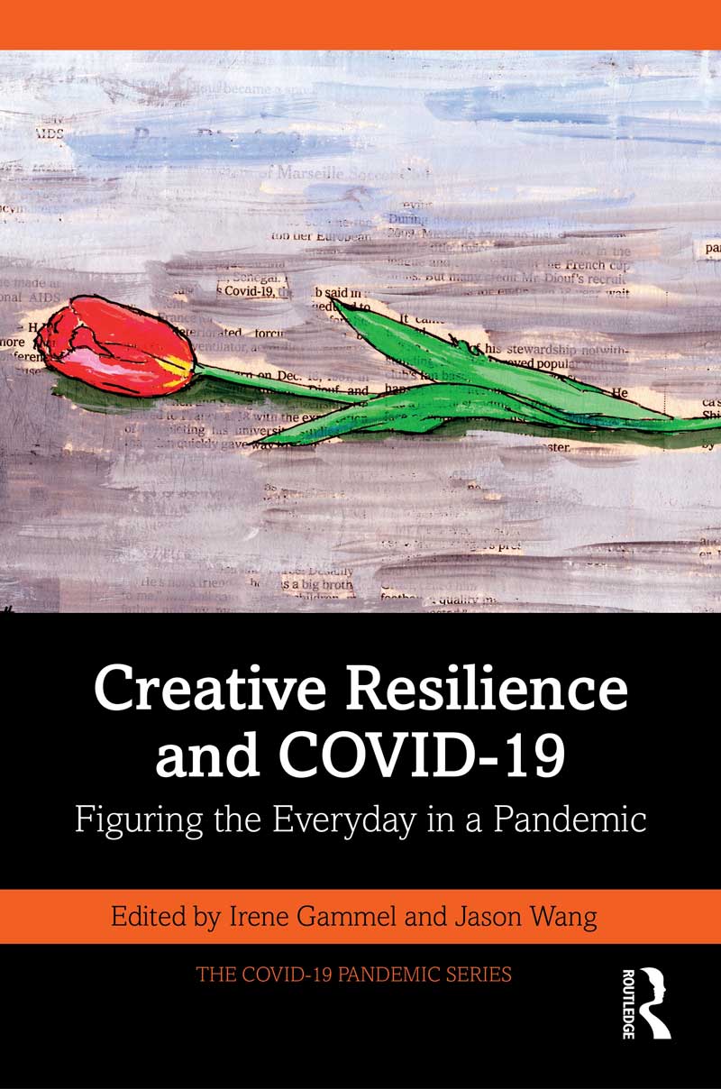 Creative Resilience and COVID-19: Figuring the Everyday in a Pandemic. Edited by Irene Gammel and Jason Wang
    